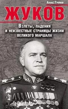 Алекс Громов - Жуков. Взлеты, падения и неизвестные страницы жизни великого маршала