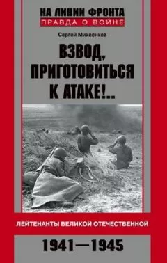 Сергей Михеенков - Взвод, приготовиться к атаке!.. Лейтенанты Великой Отечественной. 1941-1945