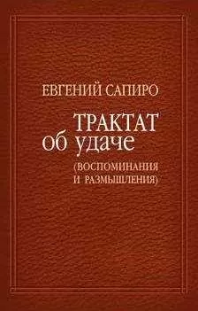 Евгений Сапиро - Трактат об удаче (воспоминания и размышления)