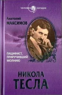 Анатолий Максимов - Никола Тесла. Пацифист, приручивший молнию