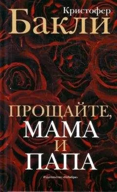 Кристофер Бакли - Прощайте, мама и папа. Воспоминания