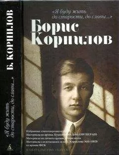 Борис Корнилов - «Я буду жить до старости, до славы…». Борис Корнилов