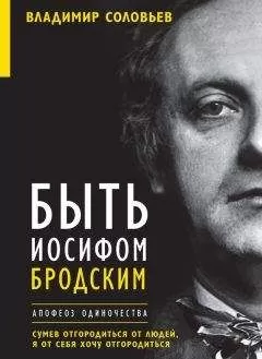 Елена Клепикова - Быть Иосифом Бродским. Апофеоз одиночества