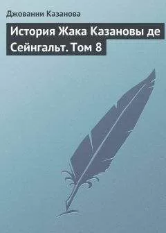 Джованни Казанова - История Жака Казановы де Сейнгальт. Том 8