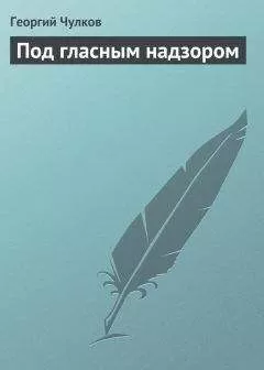 Георгий Чулков - Под гласным надзором