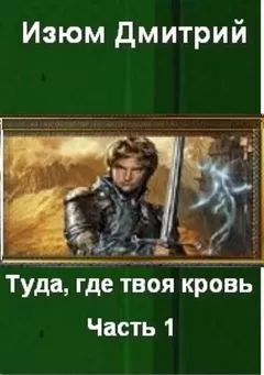 Дмитрий Изюм - Туда, где твоя кровь. Часть 1.