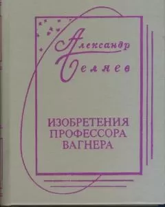 Александр Беляев - Изобретения Профессора Вагнера