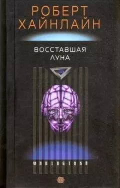 Роберт Хайнлайн - Восставшая Луна