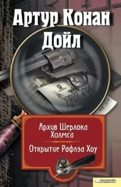 Артур Дойл - Архив Шерлока Холмса. Открытие Рафлза Хоу (сборник)