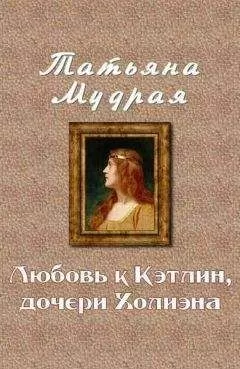 Татьяна Мудрая - Любовь к Кэтлин, дочери Холиэна