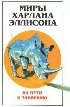 Харлан Эллисон - Миры Харлана Эллисона. Т. 2. На пути к забвению
