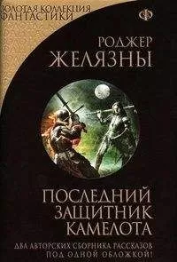 Роджер Желязны - Последний защитник Камелота (сборник)