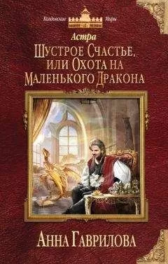 Анна Гаврилова - Астра. Шустрое счастье или охота на маленького дракона