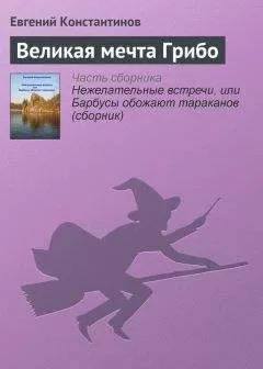 Евгений Константинов - Великая мечта Грибо