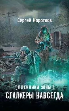 Сергей Коротков - Пленники Зоны. Сталкеры навсегда